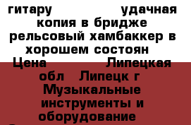 гитару FENDER STRAT удачная копия в бридже рельсовый хамбаккер в хорошем состоян › Цена ­ 17 000 - Липецкая обл., Липецк г. Музыкальные инструменты и оборудование » Струнные и смычковые   . Липецкая обл.,Липецк г.